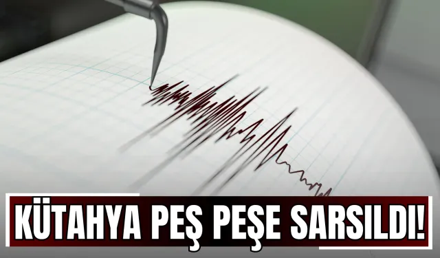 Kütahya Peş Peşe Sarsıldı!