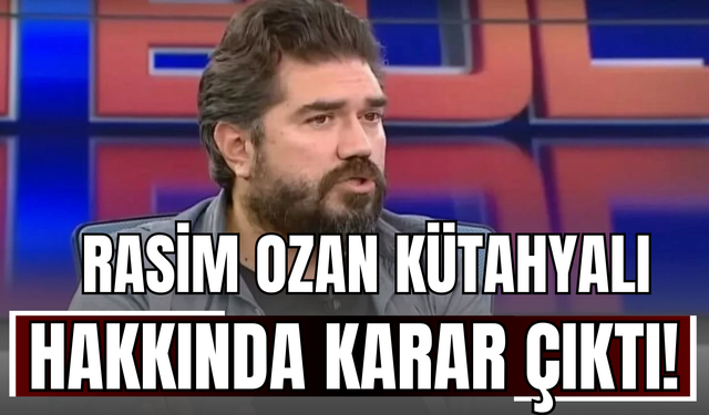Rasim Ozan Kütahyalı Hakkında Karar Çıktı!