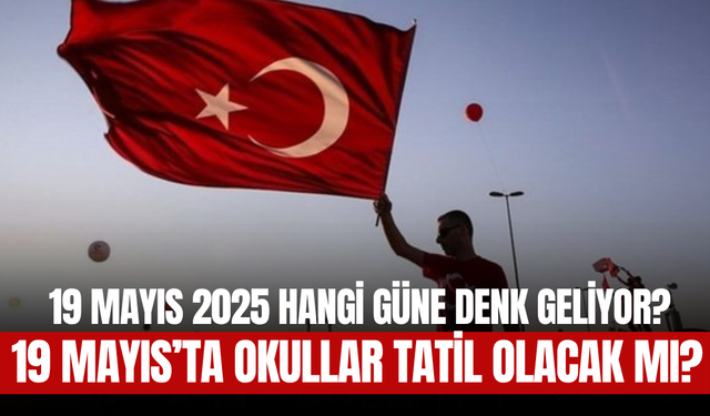 19 Mayıs 2025 Hangi Güne Denk Geliyor? 19 Mayıs’ta Okullar Tatil Olacak mı?