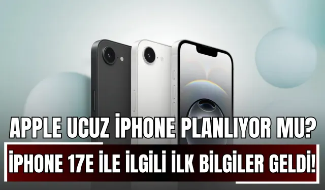 Apple yeni bir ucuz iPhone planlıyor mu? iPhone 17e ile ilgili ilk bilgiler geldi!