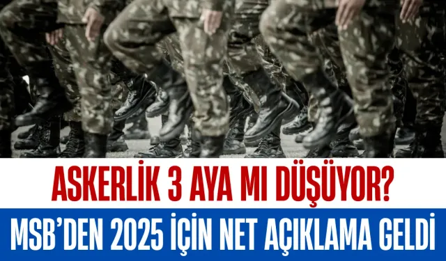 Askerlik 3 Aya mı Düşüyor? Milli Savunma Bakanlığı'ndan 2025 İçin Net Açıklama Geldi