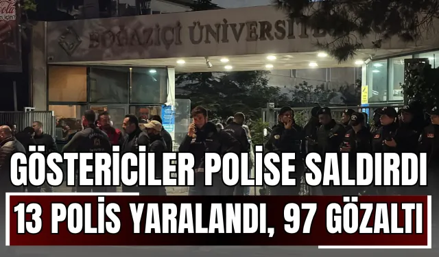 Boğaziçi Üniversitesi'nde göstericiler polise saldırdı: 13 polis yaralandı, 97 gözaltı