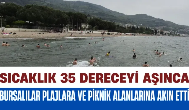 Sıcaklık 35 Dereceyi Aşınca Bursalılar Plajlara ve Piknik Alanlarına Akın Etti