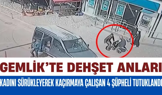 Gemlik’te Dehşet Anları: Kadını Sürükleyerek Kaçırmaya Çalışan 4 Şüpheli Tutuklandı
