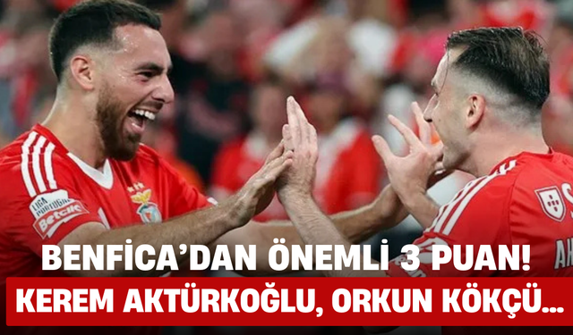 Benfica’dan Önemli 3 Puan! Kerem Aktürkoğlu, Orkun Kökçü...