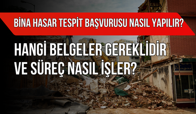 Bina Hasar Tespit Başvurusu Nasıl Yapılır? Hangi Belgeler Gereklidir ve Süreç Nasıl İşler?