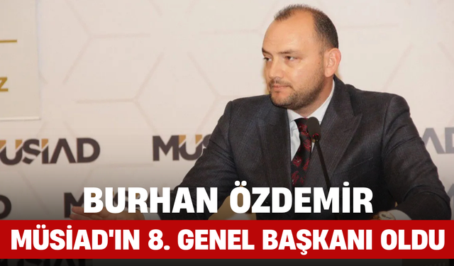 Burhan Özdemir, MÜSİAD'ın 8. Genel Başkanı Oldu
