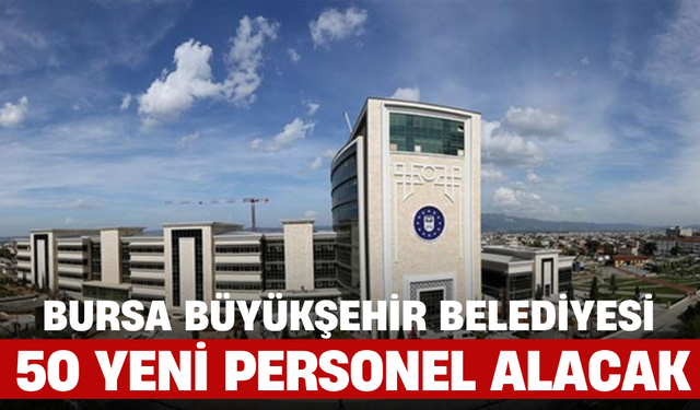 Bursa Büyükşehir Belediyesi 50 Yeni Personel Alacak