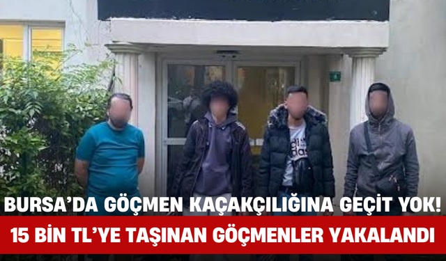 Bursa’da Göçmen Kaçakçılığına Geçit Yok! 15 Bin TL’ye Taşınan Göçmenler Yakalandı