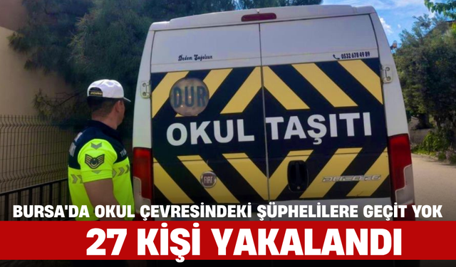 Bursa'da Okul Çevresindeki Şüphelilere Geçit Yok, 27 Kişi Yakalandı