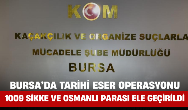 Bursa’da Tarihi Eser Operasyonu: 1009 Sikke ve Osmanlı Parası Ele Geçirildi