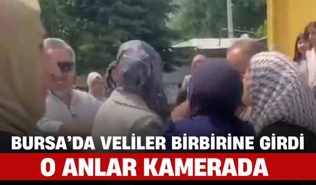 Bursa’da Veliler Birbirine Girdi, O Anlar Kamerada