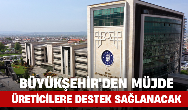 Büyükşehir'den Müjde! Üreticilere Destek Sağlanacak