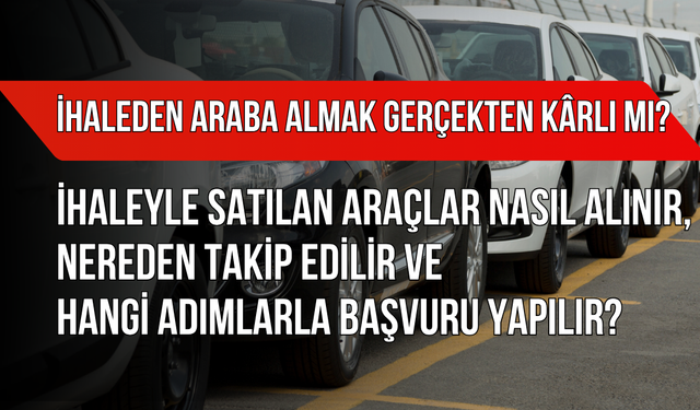 İhaleden Araba Almak Gerçekten Kârlı mı? İhaleyle Satılan Araçlar Nasıl Alınır, Nereden Takip Edilir?