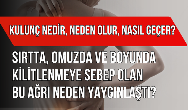 Kulunç Nedir, Neden Olur, Nasıl Geçer? Sırtta, Omuzda ve Boyunda Kilitlenmeye Sebep Olan Bu Ağrı Neden Yaygınlaştı?