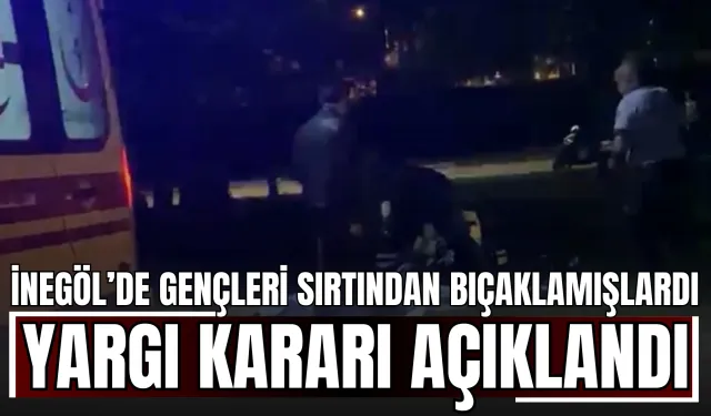 İnegöl’de Gençleri Sırtından Bıçaklamışlardı: Yargı Kararı Açıklandı
