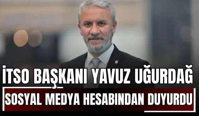 İTSO Başkanı Yavuz Uğurdağ Sosyal Medya Hesabından Duyurdu!