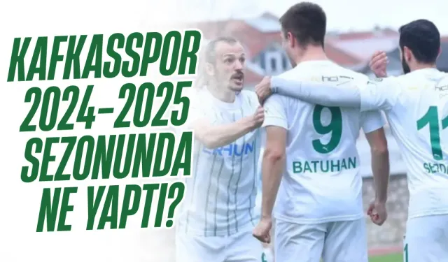 Kafkasspor 2024-2025 Sezonunda Ne Yaptı?