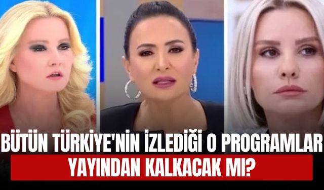 Bütün Türkiye'nin izlediği o programlar yayından kalkacak mı?