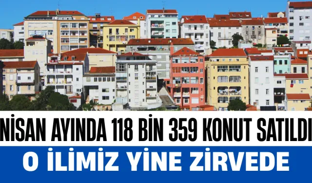 Nisan 2025’te Konut Satışları Yüzde 56,6 Arttı: O İlimiz Yine Zirvede...