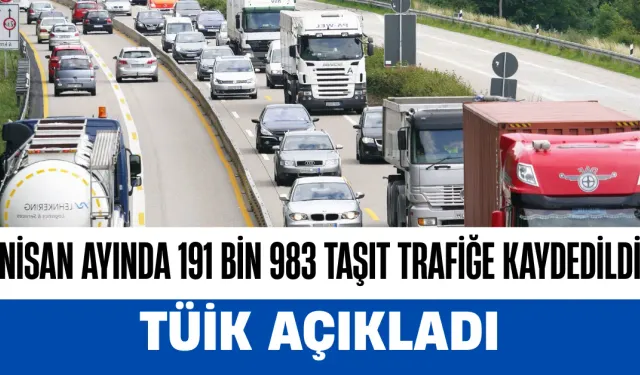 Nisan Ayında 191 Bin 983 Taşıt Trafiğe Kaydedildi