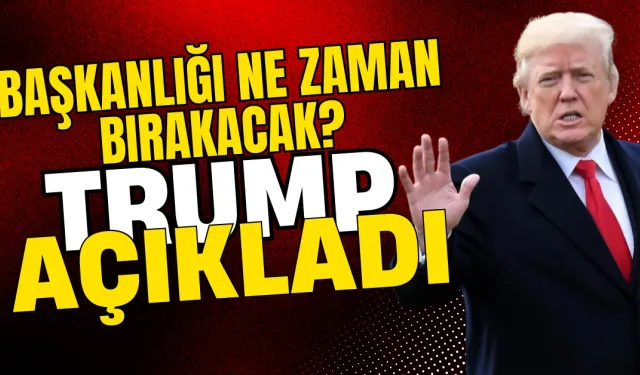 Trump Başkanlığı Ne Zaman Bırakacağını Açıkladı!