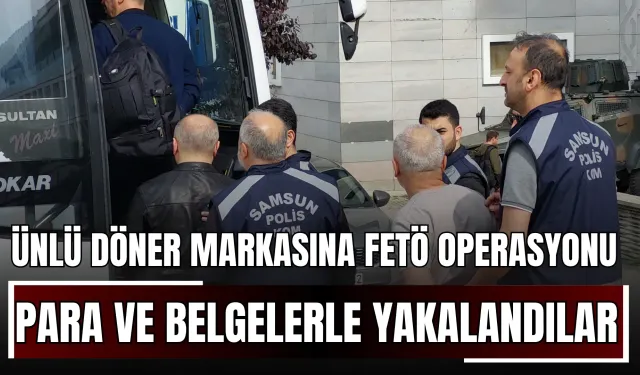 Ünlü Döner Markasına FETÖ Operasyonu: Para ve Belgelerle Yakalandılar!