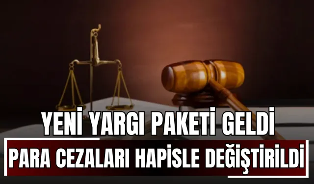 Yeni Yargı Paketi Geldi: Para Cezaları, Hapis Cezasıyla Değiştirildi!