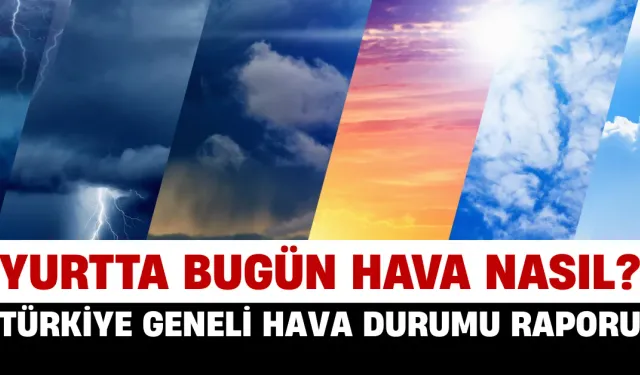 Yurtta Bugün Hava Durumu Nasıl? Türkiye Geneli Hava Durumu Raporu...