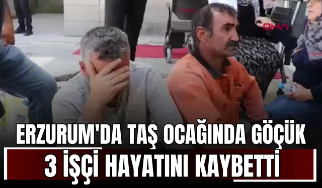Erzurum'da Taş Ocağında Göçük: 3 İşçi Hayatını Kaybetti