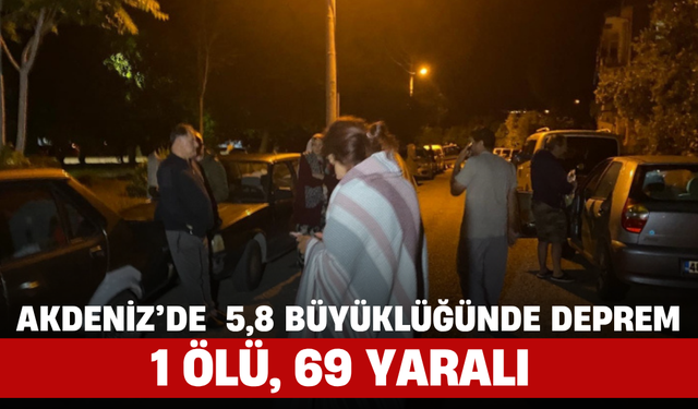 Akdeniz'de 5,8 Büyüklüğünde Deprem: 1 Ölü, 69 Yaralı