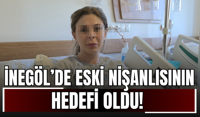 İnegöl’de eski nişanlısının hedefi oldu!