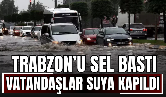 Trabzon’u sel bastı, bir kişi suya kapıldı!