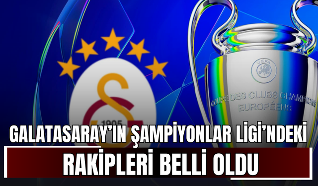 Galatasaray’ın Şampiyonlar Ligi’ndeki rakipleri belli oldu
