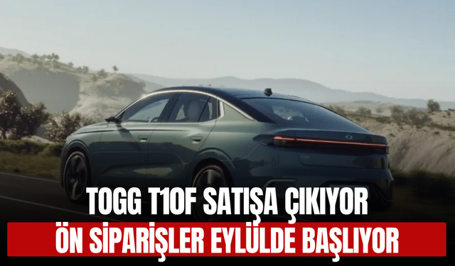 Togg T10F Satışa Çıkıyor: Ön Siparişler Eylülde Başlıyor