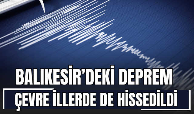 Balıkesir’deki Deprem Çevre İllerde de Hissedildi