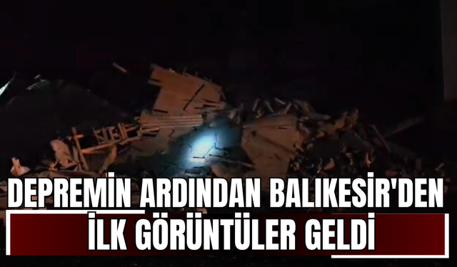 Depremin Ardından Balıkesir'den İlk Görüntüler Geldi