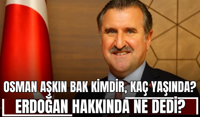 Osman Aşkın Bak kimdir, kaç yaşında, nereli? Erdoğan hakkında ne dedi?