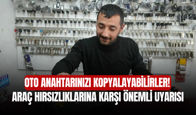 Oto Anahtarınızı Kopyalayabilirler! Araç Hırsızlıklarına Karşı Önemli Uyarısı