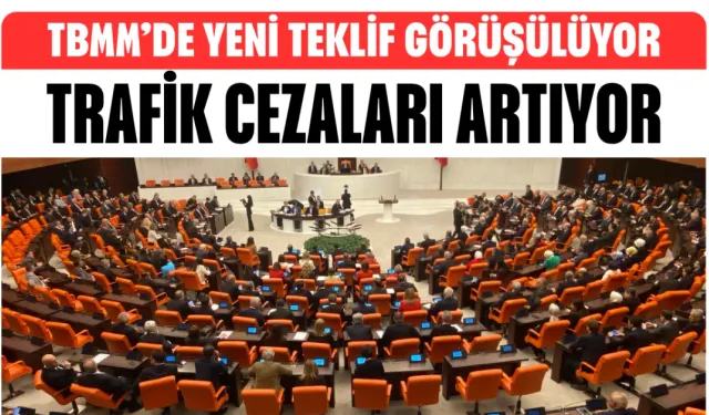Trafik cezaları artıyor! TBMM’de yeni teklif görüşülüyor