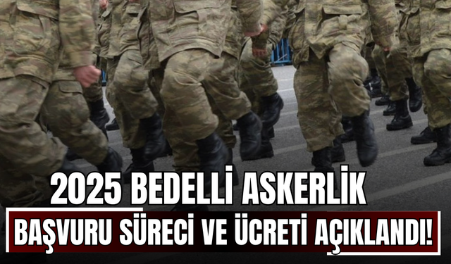 2025 Bedelli Askerlik Başvuru Süreci ve Ücreti Açıklandı!