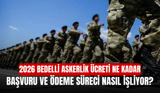 2026 Bedelli Askerlik Ücreti Ne Kadar, Başvuru ve Ödeme Süreci Nasıl İşliyor?