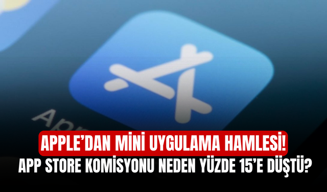 Apple’dan Mini Uygulama Hamlesi! App Store Komisyonu Neden Yüzde 15’e Düştü?