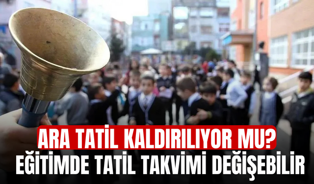Ara Tatil Kaldırılıyor mu? Eğitimde Tatil Takvimi Değişebilir