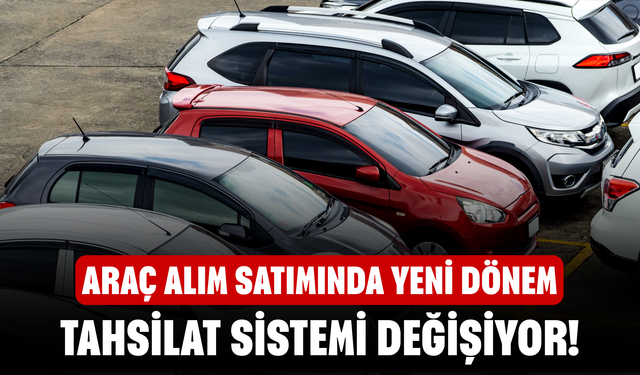 Araç alım satımında yeni dönem! Tahsilat sistemi değişiyor