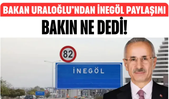 Bakan Uraloğlu’ndan İnegöl'ü Paylaştı! Bakın Ne Dedi...