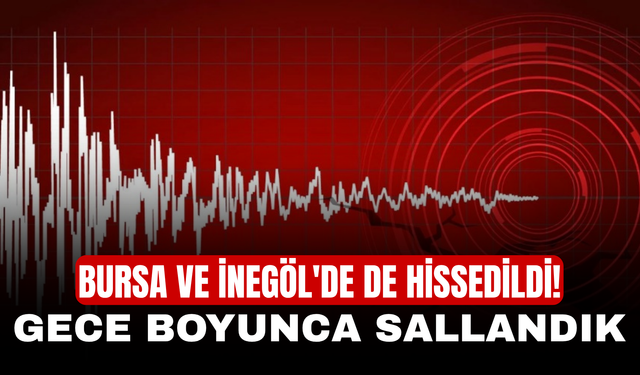 Bursa ve İnegöl'de de hissedildi! Gece boyunca sallandık