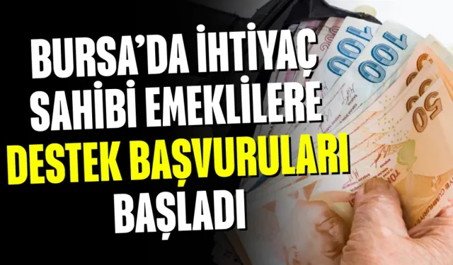 Bursa’da ihtiyaç sahibi emeklilere destek başvuruları başladı