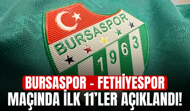 Bursaspor – Fethiyespor Maçında İlk 11’ler Açıklandı!
