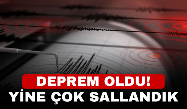 Deprem oldu! Yine çok sallandık